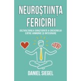 Neurostiinta fericirii. Dezvoltarea constienta a creierului catre armonie si integrare - Daniel J. Siegel