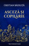 Asceza si copilarie - Cristian Badilita
