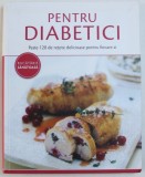 PENTRU DIABETICI - PESTE 120 DE RETETE DELICIOASE PENTRU FIECARE ZI