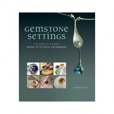 Gemstone Settings: The Jewelry Maker's Guide to Styles & Techniques