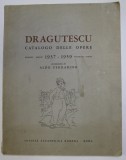 DRAGUTESCU CATALOGO DELLE OPERE BUCAREST - MAGGIO 1937 - 1959 FEBBRAIO - ROMA prezzentatione di ALDO FERRABINO