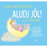 Aludj j&oacute;l! - A kis t&uacute;l&eacute;lők&ouml;nyv - Gyorsseg&eacute;ly rossz alv&aacute;s, r&eacute;m&aacute;lmok &eacute;s egy&eacute;b &eacute;jjeli gy&ouml;trelmek ellen - Claudia Croos-M&uuml;ller