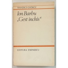 ION BARBU &#039; GEST INCHIS &#039; de MANDICS GYORGY , O ANALIZA A UNIVERSULUI SEMANTIC AL VOLUMULUI &#039; JOC SECUND &#039; de ION BARBU , 1984