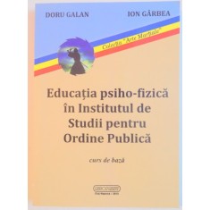 EDUCATIA PSIHO-FIZICA IN INSTITUTUL DE STUDII PENTRU ORDINE PUBLICA de DORU GALAN , ION GARBEA , 2013 ,contine halouri de apa