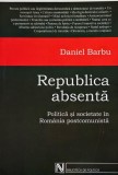 Republica absenta. Politica si societate in Romania postcomunista - Daniel Barbu