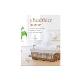 A Healthier Home: The Room by Room Guide to Make Any Space a Little Less Toxic