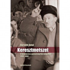 Keresztmetszet - A hatalom és a parasztság Vas megyében 1949-1956 - Horváth Antal