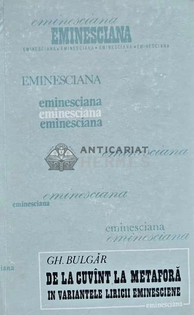 De la cuvant la metafora in variantele liricii eminesciene - 1975 - GH. Bulgar (E216)