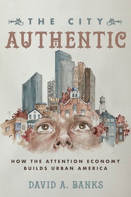 The City Authentic: How the Attention Economy Builds Urban America foto