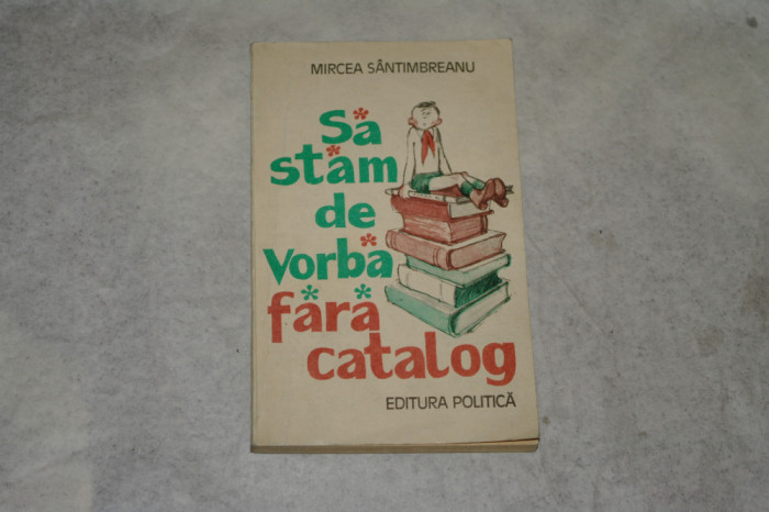 Sa stam de vorba fara catalog - Mircea Santimbreanu - 1981