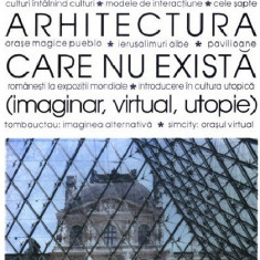 Arhitectura care nu exista (imaginar, virtual, utopie) | Augustin Ioan