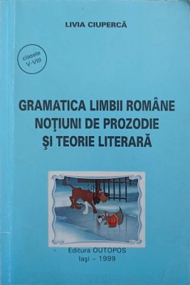 GRAMATICA LIMBII ROMANE. NOTIUNI DE PROZODIE SI TEORIE LITERARA-LIVIA CIUPERCA-244228 foto