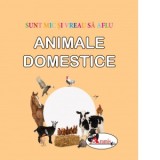 Sunt mic si vreau sa aflu - Animale domestice
