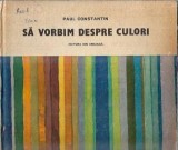 Sa vorbim despre culori (ilustratii de Maria Constantin) - Paul Constantin