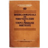 Nicolae Corneanu - Biserica Romaneasca din Nord - Vestul Tarii in timpul Prigoanei Horthyste - 110050