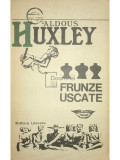 Aldous Huxley - Frunze uscate (editia 1973)