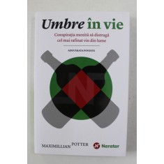 UMBRE IN VIE - CONSPIRATIA MENITA SA DISTRUGA CEL MAI RAFINAT VIN DIN LUME - ADEVARATA POVESTE de MAXIMILLIAN POTTER , 2015