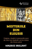 Misteriile din Eleusis. Originea, ritualul si ceremoniile sacre ale celui mai raspandit cult de initiere din Grecia antica - Maurice Brillant