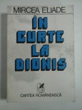 Cumpara ieftin IN CURTE LA DIONIS - MIRCEA ELIADE