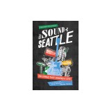 The Sound of Seattle: 101 Songs That Shaped a City