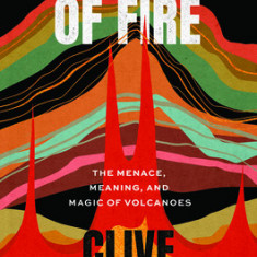 Mountains of Fire: The Menace, Meaning, and Magic of Volcanoes