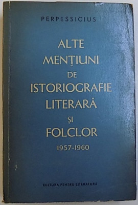 ALTE MENTIUNI DE ISTORIOGRAFIE LITERARA SI FOLCLOR - PERPESSIUCIUS 1957-1960 1961 foto