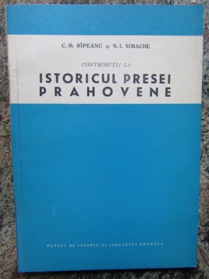 Contributii la istoricul presei prahovene- C. M. Ripeanu, N. I. Semache foto