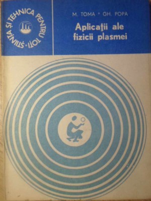 APLICATII ALE FIZICII PLASMEI-M. TOMA, GH. POPA-232985 foto