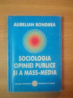 SOCIOLOGIA OPINIEI PUBLICE SI A MASS-MEDIA , EDITIA A II-A de AURELIAN BONDREA , 2003 foto