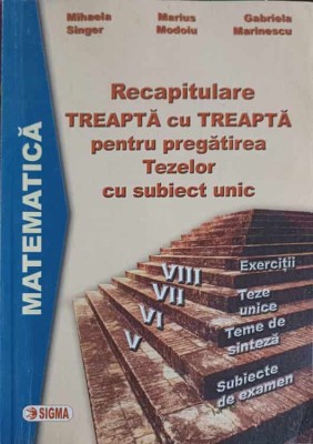 RECAPITULARE TREAPTA CU TREAPTA PENTRU PREGATIREA TEZELOR CU SUBIECT UNIC-MIHAELA SINGER, MARIUS MODOIU, GA-256359 foto