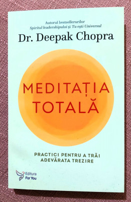 Meditatia totala. Practici pentru a trai adevarata trezire - Dr. Deepak Chopra foto