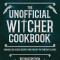 The Unofficial Witcher Cookbook: Daringly Delicious Recipes for Fans of the Fantasy Classic