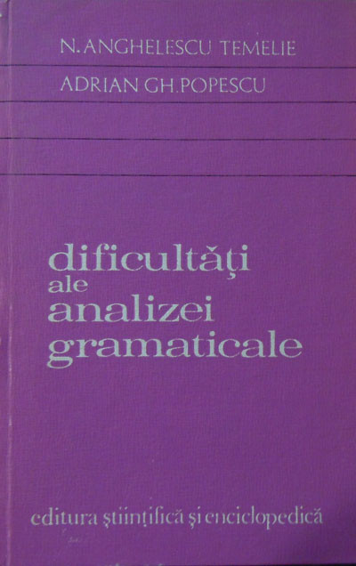 N. Anghelescu , Adrian Gh. Popescu &ndash; Dificultati ale analizei gramaticale