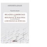 Relatiile comerciale dintre Moldova si Polonia in a doua jumatate a secolului al XVIII-lea - Valentin Arapu