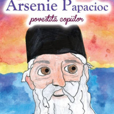 Viața Părintelui Arsenie Papacioc povestită copiilor