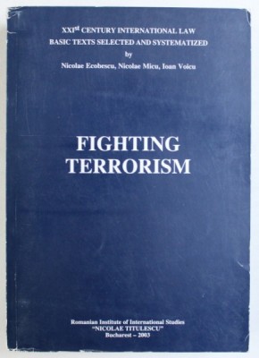 FIGHTING TERRORISM , basic texts selected and systematized by NICOLAE ECOBESCU ..IOAN VOICU , 2003 foto