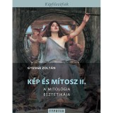 K&eacute;p &eacute;s m&iacute;tosz II. - A mitol&oacute;gia eszt&eacute;tik&aacute;ja - Gyenge Zolt&aacute;n
