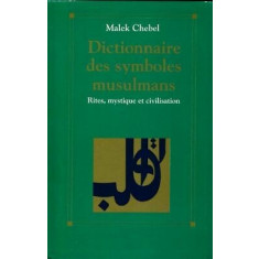 DICTIONNAIRE DES SYMBOLES MUSULMANS - MALEK CHEBEL (CARTE IN LIMBA FRANCEZA)