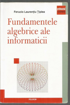 Fundamentele Algebrice Ale Informaticii - Ferucio Laurentiu Tipl foto