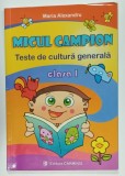 MICUL CAMPION , TESTE DE CULTURA GENERALA , CLASA I de MARIA ALEXANDRU , 2008