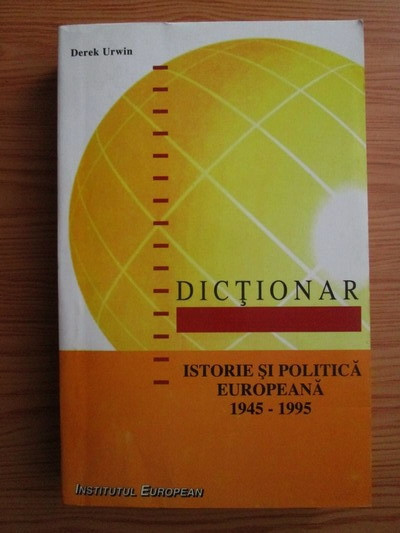 Derek Urwin - Dicționar. Istorie și politică europeană 1945-1995