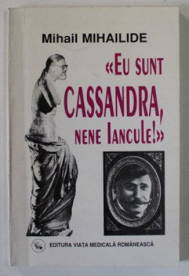 &amp;#039;&amp;#039; EU SUNT CASSANDRA , NENE IANCULE ! &amp;#039;&amp;#039; de MIHAIL MIHAILIDE , 2000 , DEDICATIE * foto