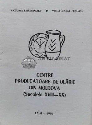 CENTRE PRODUCĂTOARE DE OLĂRIE DIN MOLDOVA ( Secolele XVIII - XX ) (cu autograf) - 1996 - Victoria Semendeaev (R139) foto