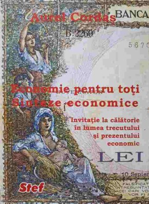 ECONOMIE PENTRU TOTI. SINTEZE ECONOMICE. INVITATIE LA CALATORIE IN LUMEA TRECUTULUI SI PREZENTULUI ECONOMIC PART foto