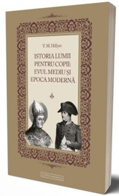 Istoria lumii pentru copii: Evul Mediu si Epoca Moderna &amp;ndash; V. M. Hillyer foto