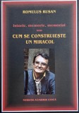 Istorie, memorie, memorial sau Cum se construieste un miracol - Romulus Rusan
