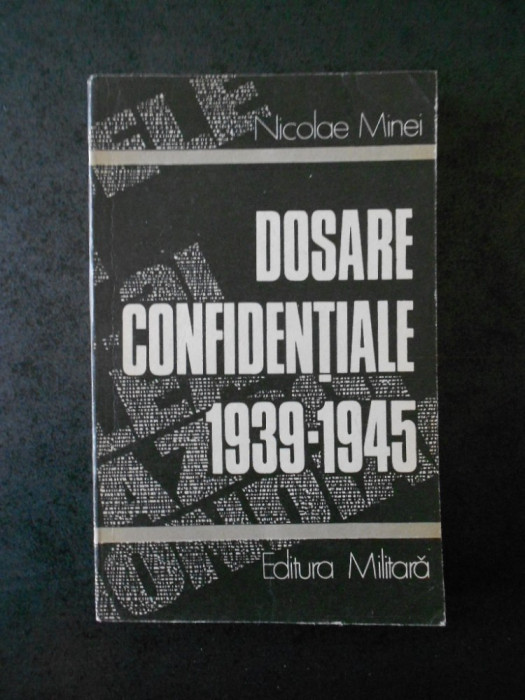 Nicolae Minei - Dosare confidentiale 1939-1945