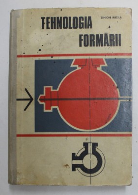 TEHNOLOGIA FORMARII de SIMION BUZILA , 1967, PREZINTA MICI PETE SI URME DE UZURA foto