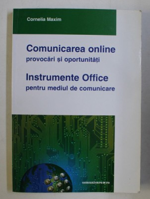 COMUNICAREA ONLINE - PROVOCARI SI OPORTUNITATI , INSTRUMENTE OFFICE PENTRU MEDIUL DE COMUNICARE de CORNELIA MAXIM , 2009 foto