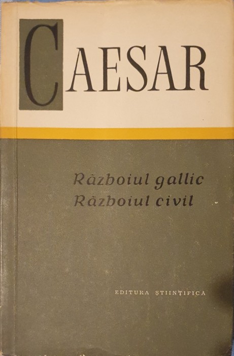 Caesar, Razboiul Galic. Razboiul Civil, Ed. Stiintifica, 1964 (doar 7000 de exemplare editate)